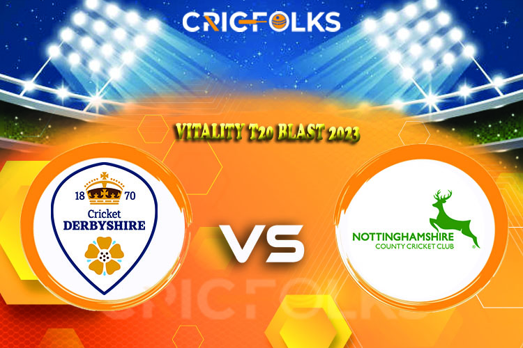 DER vs NOT Live Score,Vitality T20 Blast 2023 Live Score Updates, Here we are providing to our visitors DER vs NOT Live Scorecard Today Match in our official si
